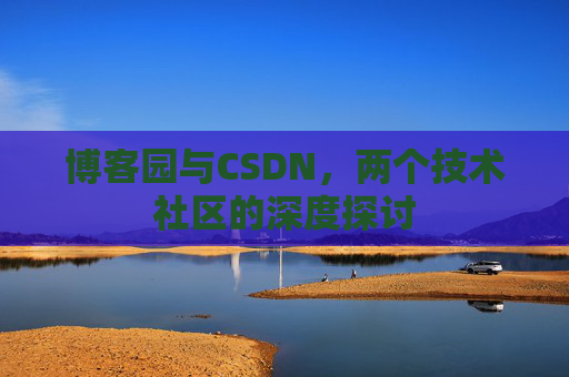 博客园与CSDN，两个技术社区的深度探讨